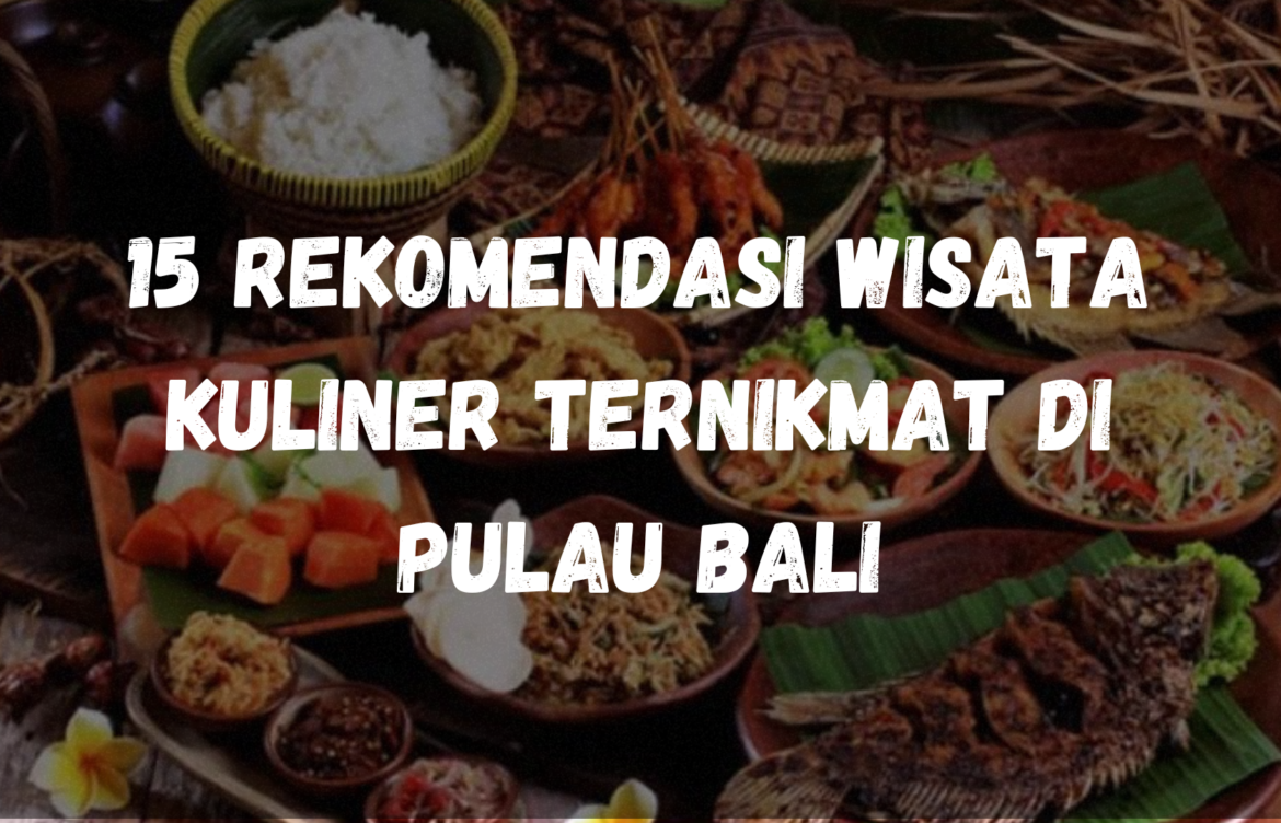15 Rekomendasi Wisata Kuliner ternikmat di Pulau Bali