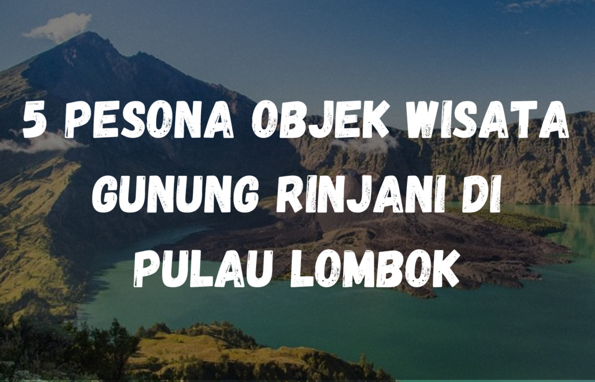 5 Pesona Objek Wisata Gunung Rinjani di Pulau Lombok