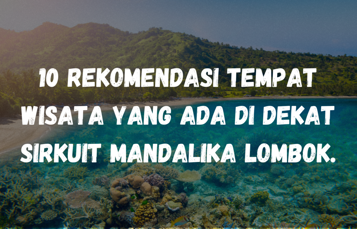 10 Rekomendasi Tempat Wisata yang ada di dekat Sirkuit Mandalika Lombok, wajib banget kamu kunjungi jika berkunjung ke Lombok!