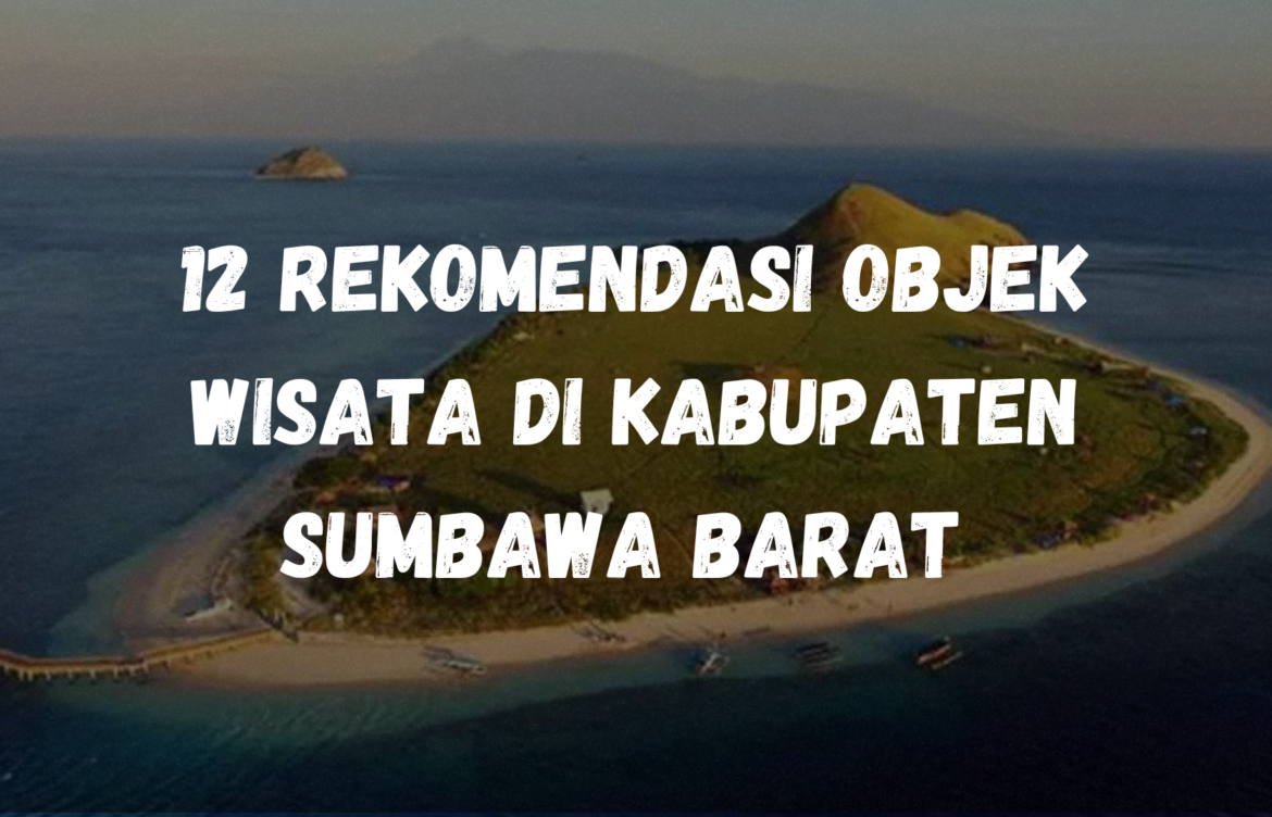 12 Rekomendasi Objek Wisata di Kabupaten Sumbawa Barat yang wajib banget kamu kunjungi