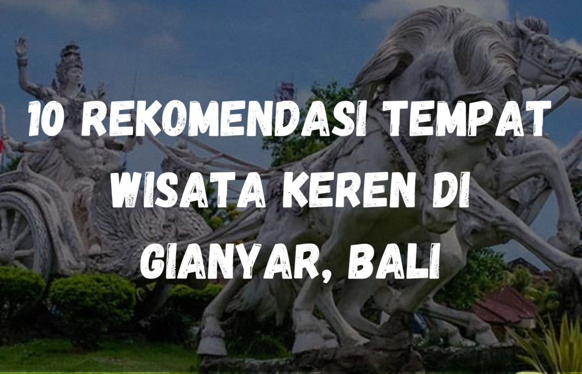 10 Rekomendasi tempat wisata keren di Gianyar, Bali