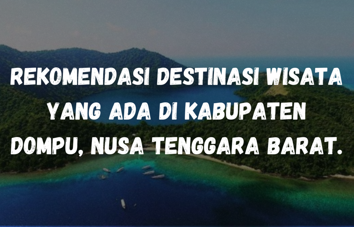 Rekomendasi destinasi wisata yang ada di Kabupaten Dompu, Nusa Tenggara Barat.