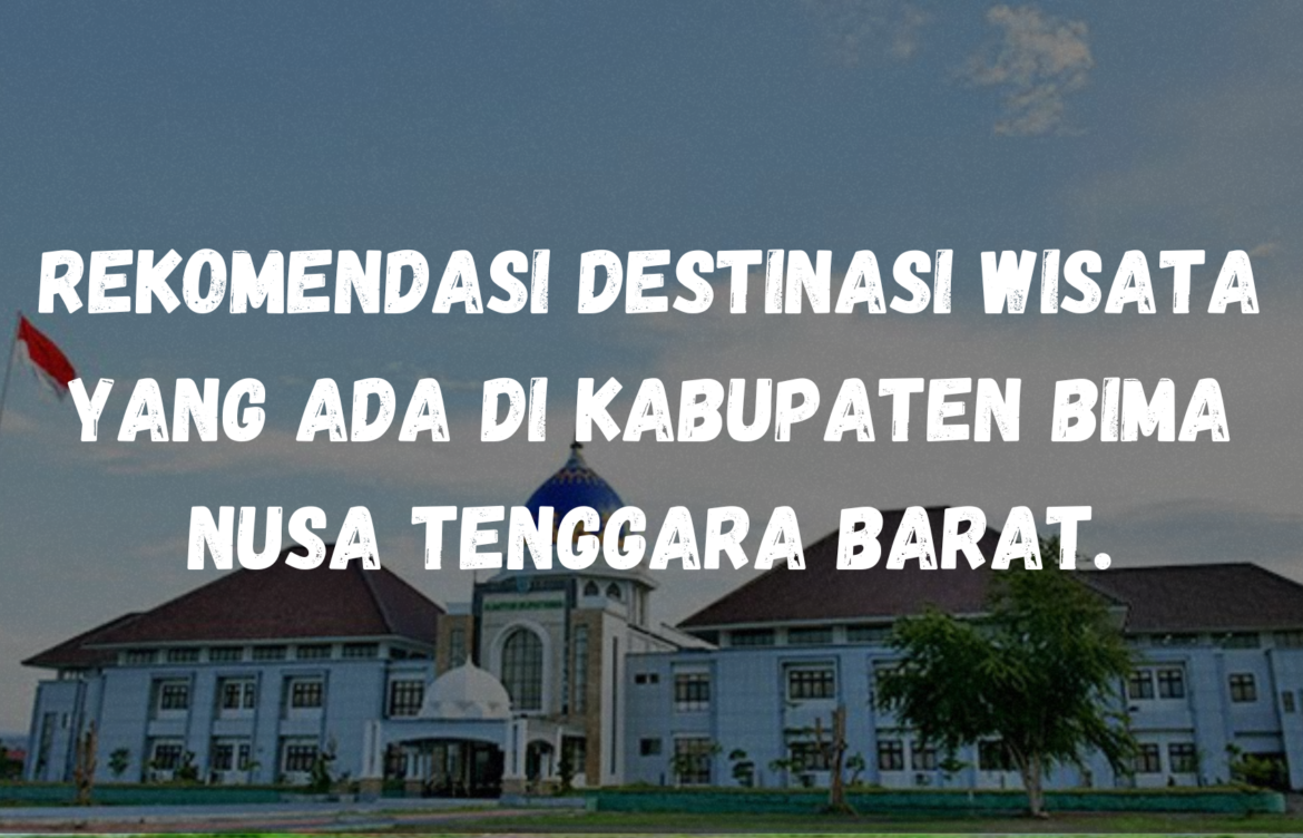 Rekomendasi destinasi wisata yang ad di Kabupaten Bima, Nusa Tenggara Barat