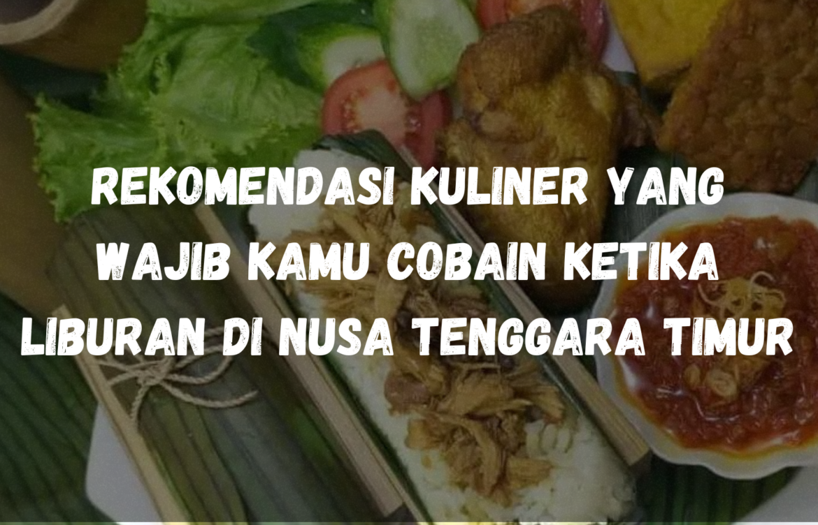 Rekomendasi Kuliner yang wajib kamu cobain ketika liburan di Nusa Tenggara Timur