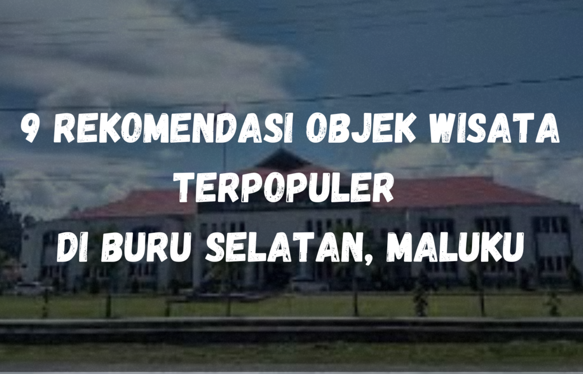 9 Rekomendasi objek wisata terpopuler di Buru Selatan, Maluku