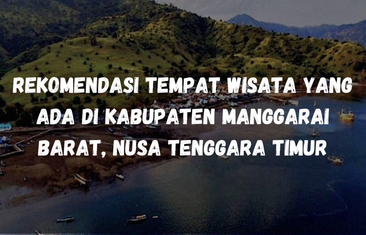 Rekomendasi tempat wisata yang ada di Kabupaten Manggarai Barat, Nusa Tenggara Timur