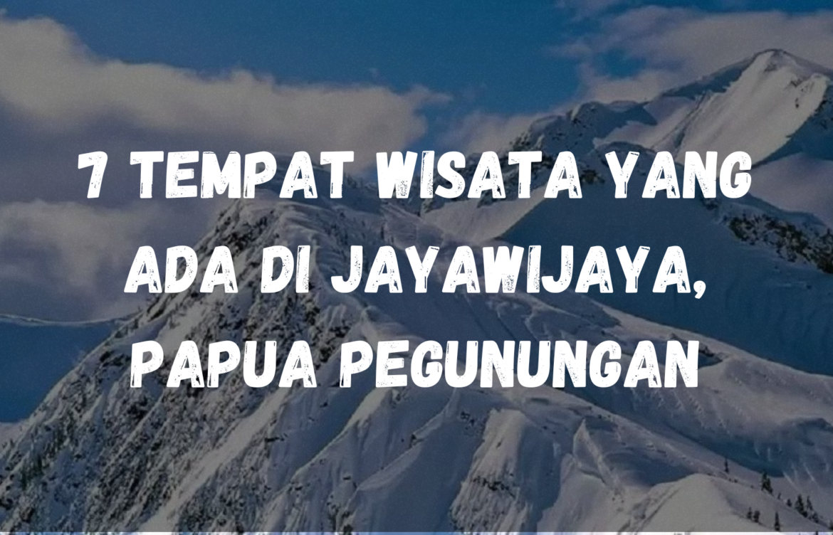 7 Tempat Wisata yang ada di Jayawijaya, Papua Pegunungan