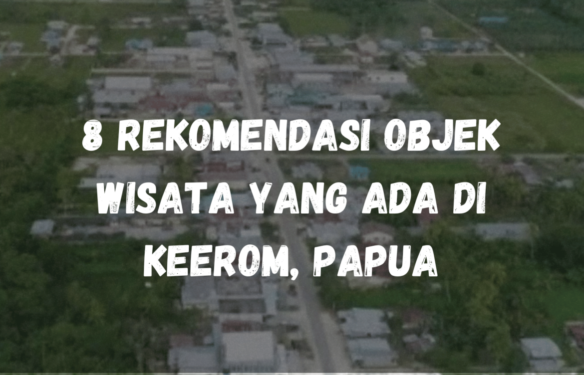 8 Rekomendasi objek wisata yang ada di Keerom, Papua