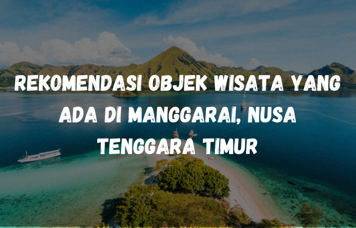 Rekomendasi objek wisata yang ada di Manggarai, Nusa Tenggara Timur