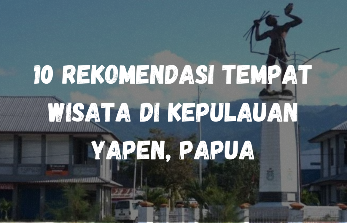 10 Rekomendasi Tempat wisata di Kepulauan Yapen, Papua