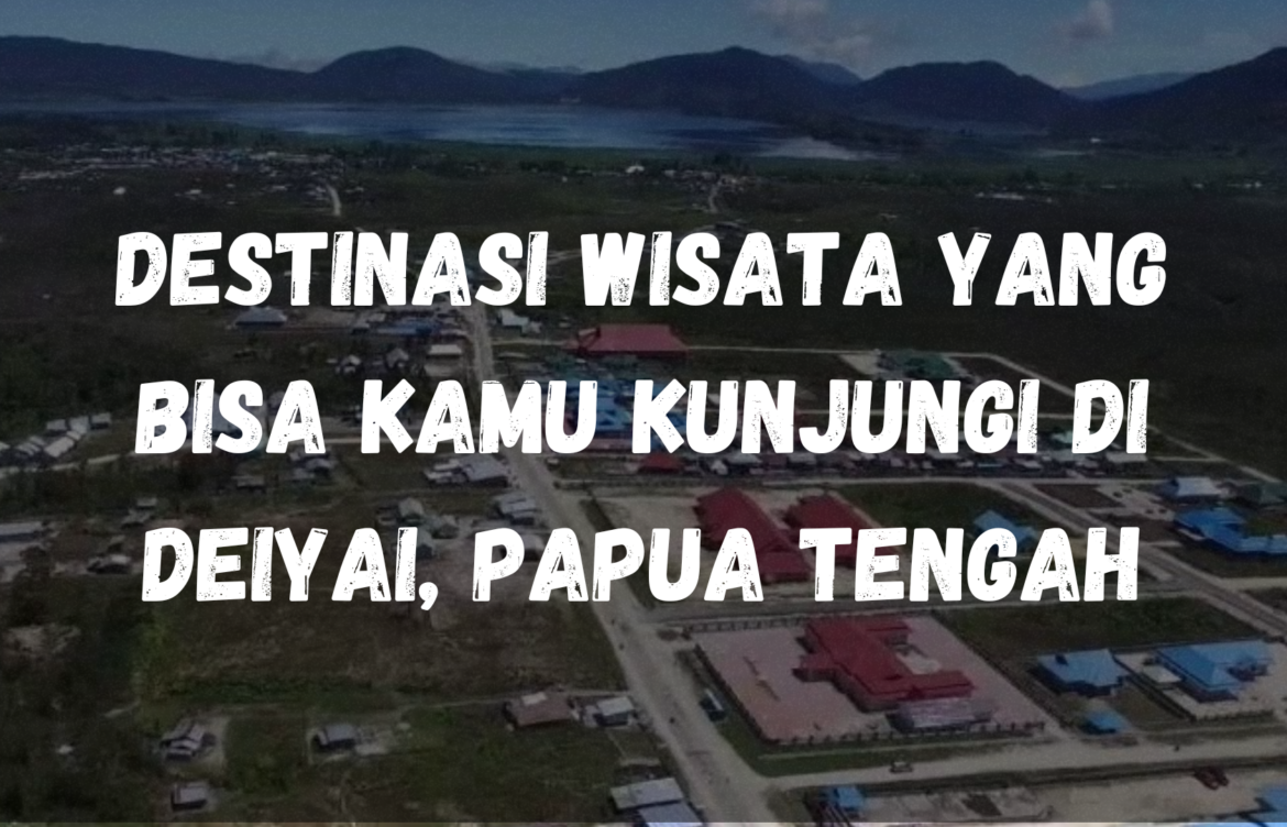 Destinasi wisata yang bisa kamu kunjungi di Deiyai, Papua Tengah