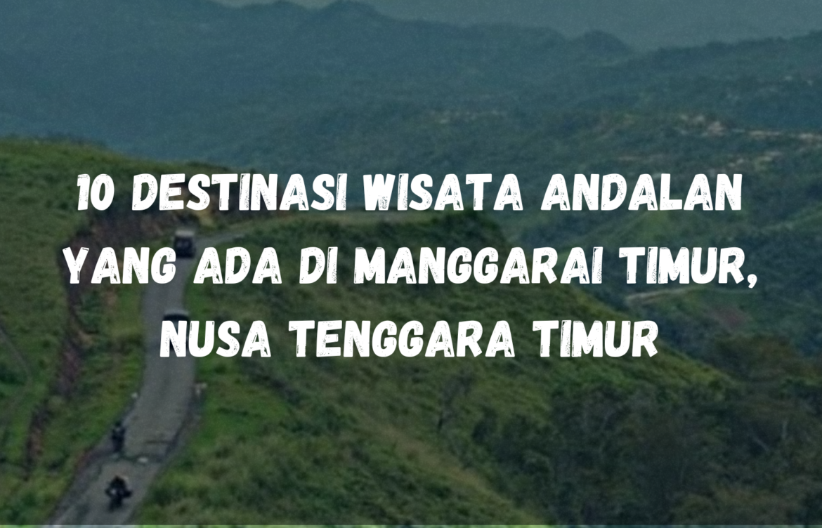 10 Destinasi wisata andalan yang ada di Manggarai Timur, Nusa Tenggara Timur