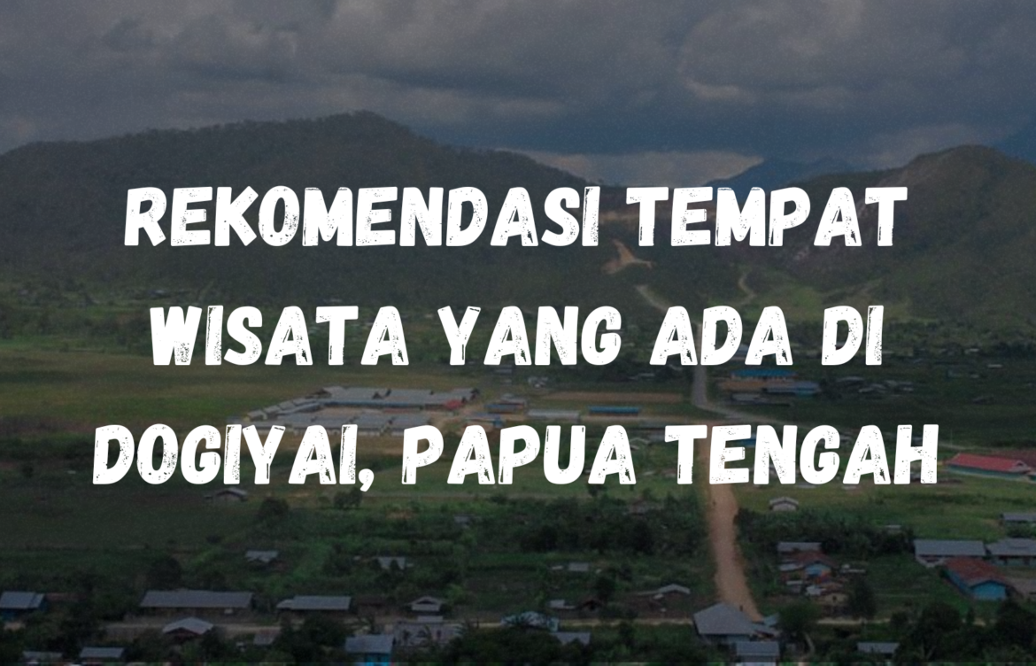 Rekomendasi tempat wisata yang ada di Dogiyai, Papua Tengah