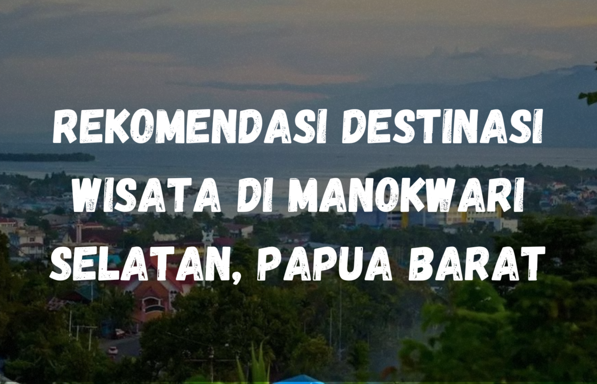 Rekomendasi destinasi wisata yang wajib kamu kunjungi ketika berlibur di Manokwari Selatan, Papua Barat