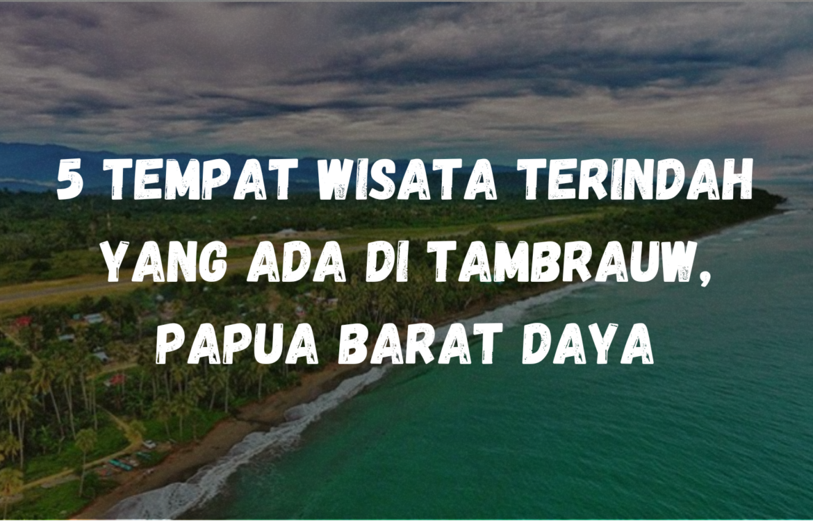 5 Tempat wisata terindah yang ada di Tambrauw, Papua Barat Daya