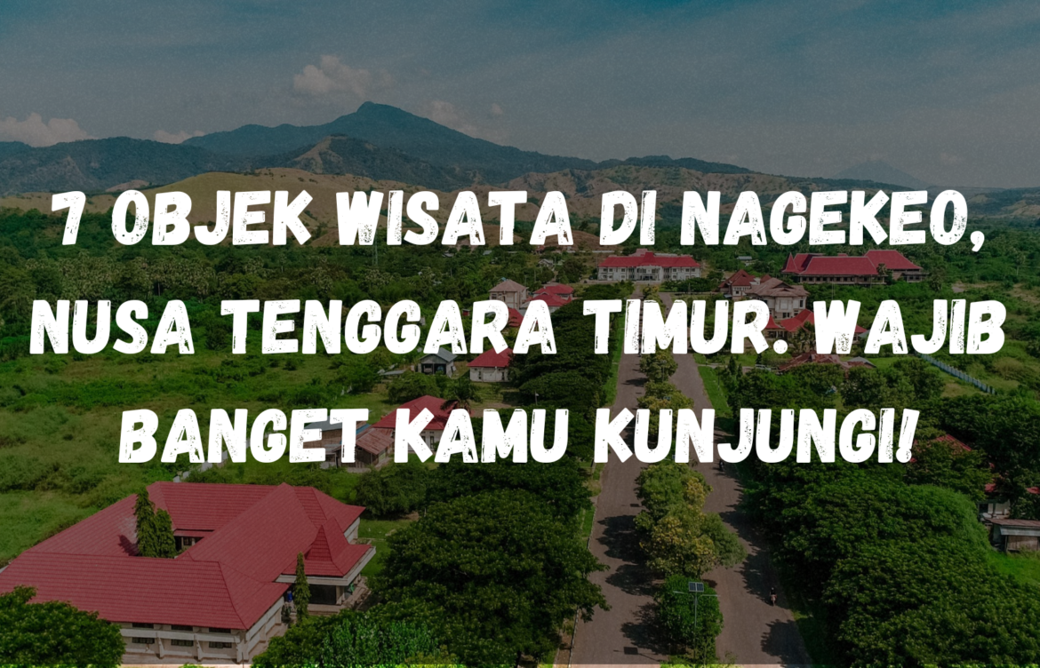 7 Objek Wisata di Nagekeo, Nusa Tenggara Timur. Wajib banget kamu kunjungi!