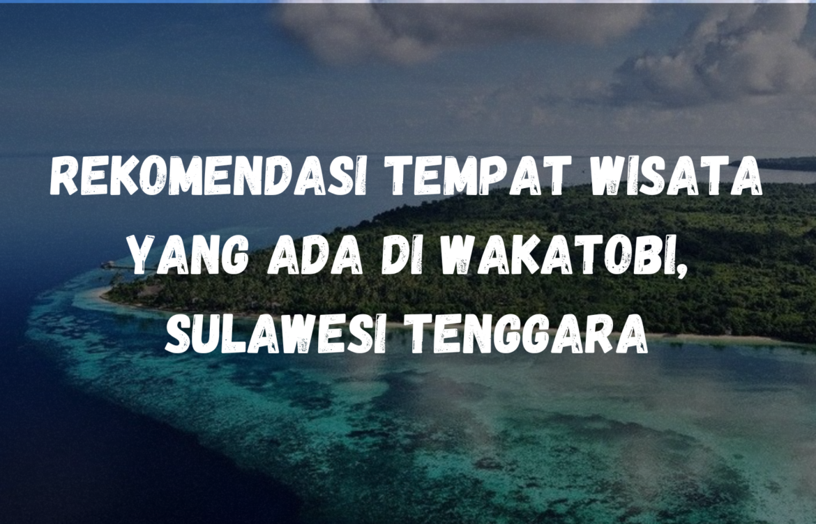 Rekomendasi tempat wisata yang ada di Wakatobi, Sulawesi Tenggara