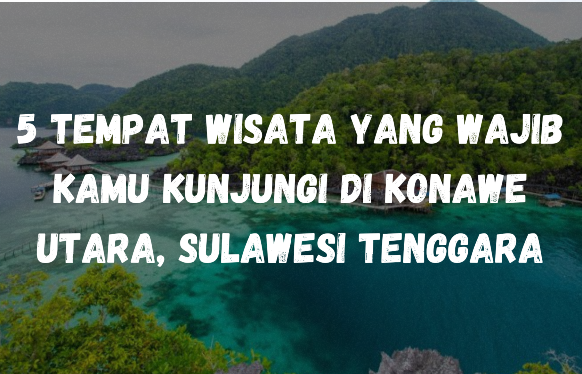 5 Tempat wisata yang wajib kamu kunjungi di Konawe Utara, Sulawesi Tenggara