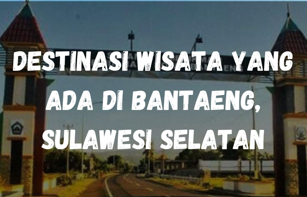 Destinasi wisata yang ada di Bantaeng, Sulawesi Selatan