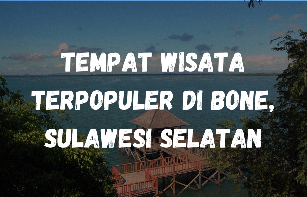 Tempat wisata terpopuler di Bone, Sulawesi Selatan