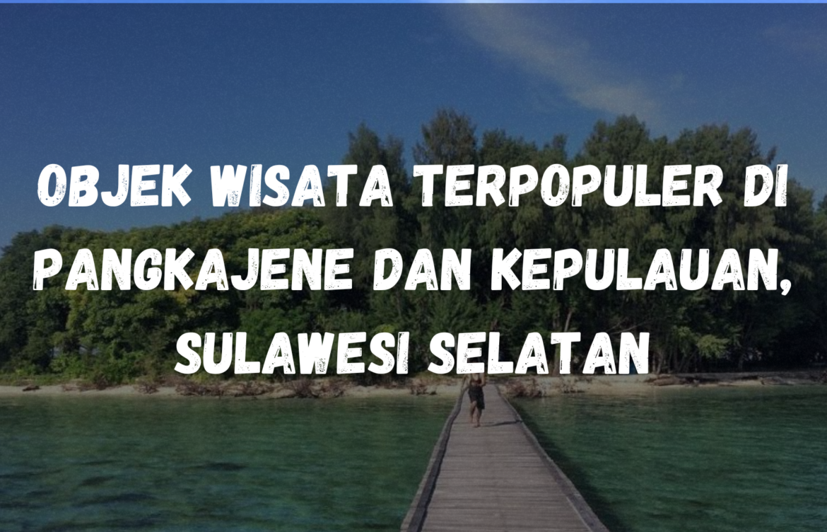 Objek wisata terpopuler di Pangkajene dan Kepulauan, Sulawesi Selatan