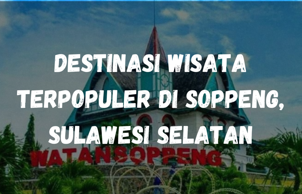 Destinasi wisata terpopuler di Soppeng, Sulawesi Selatan