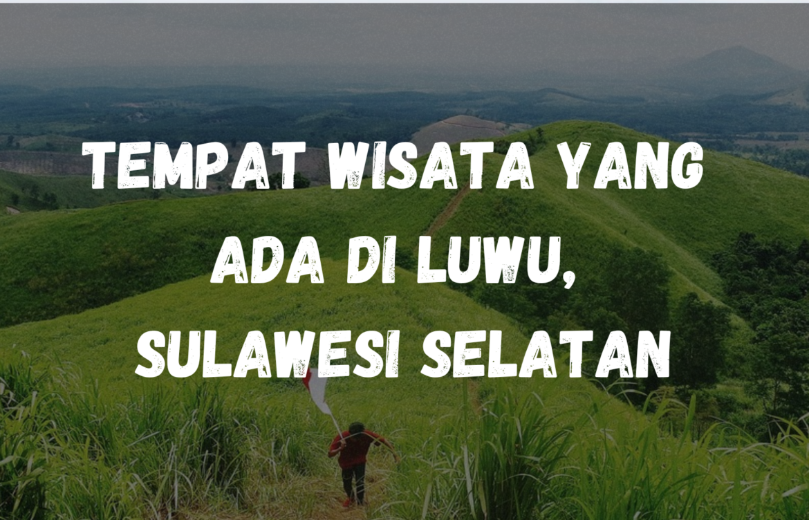 Tempat wisata yang ada di Luwu, Sulawesi Selatan