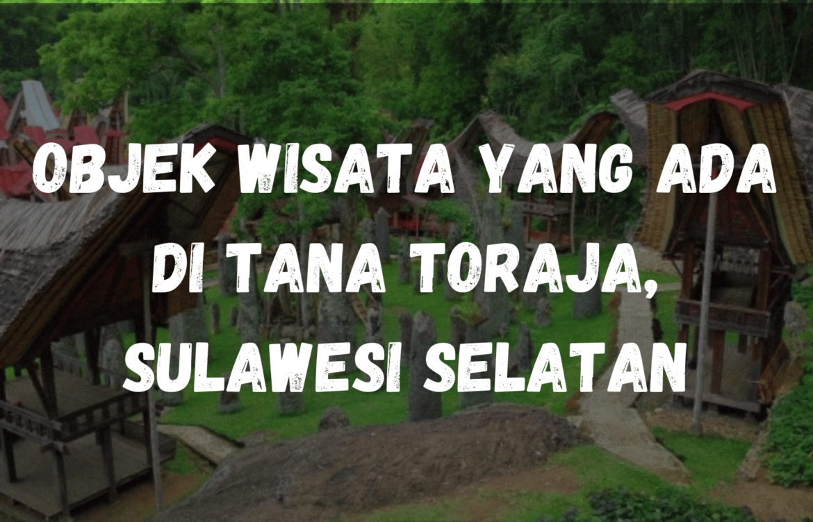 Objek wisata yang ada di Tana Toraja, Sulawesi Selatan