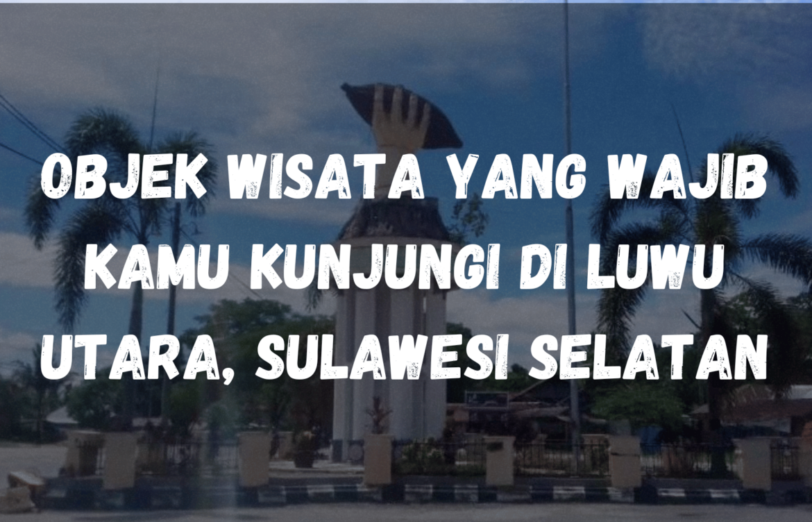 Objek wisata yang wajib kamu kunjungi di Luwu Utara, Sulawesi Selatan
