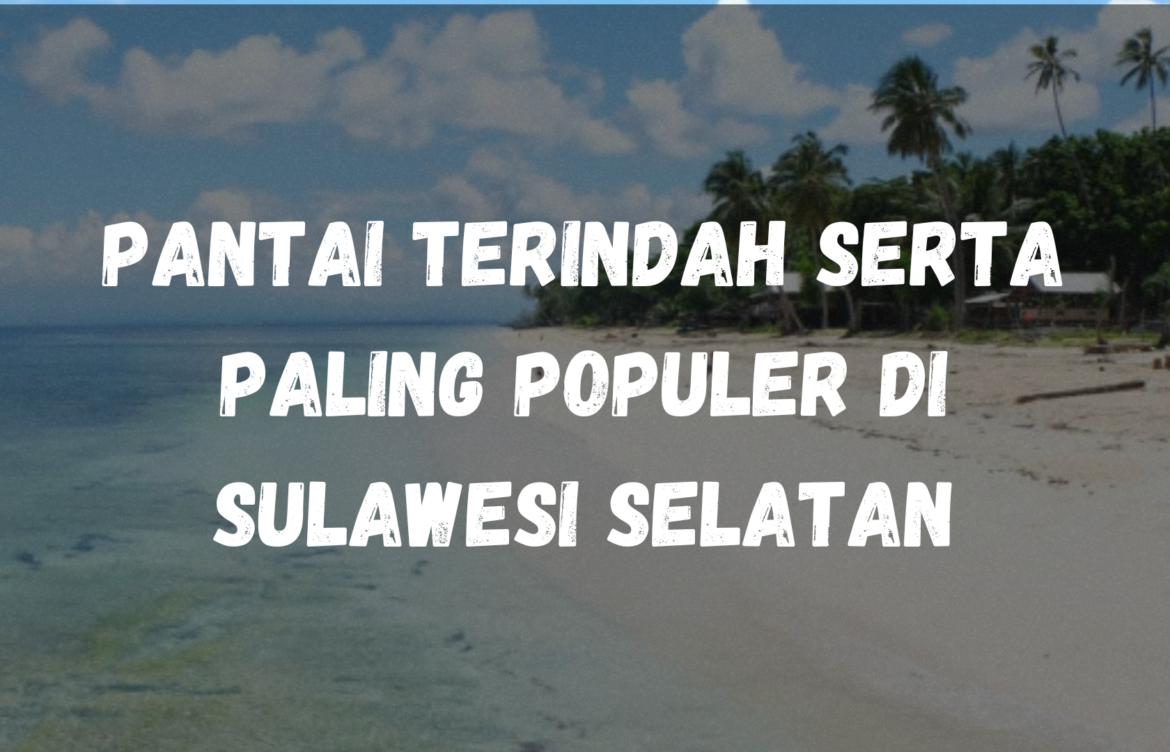 Pantai terindah serta paling populer di Sulawesi Selatan