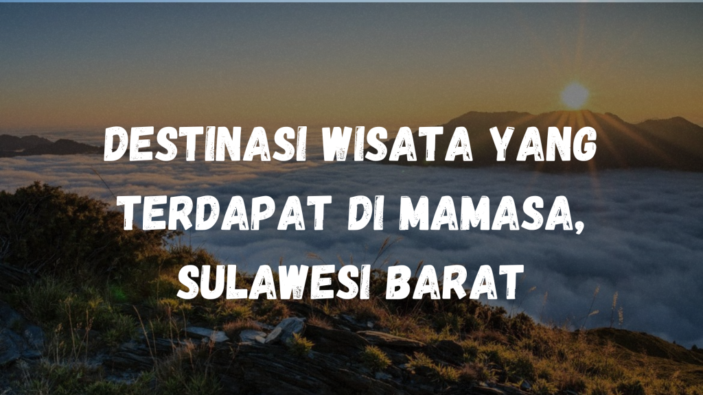 Destinasi wisata yang terdapat di Mamasa, Sulawesi Barat