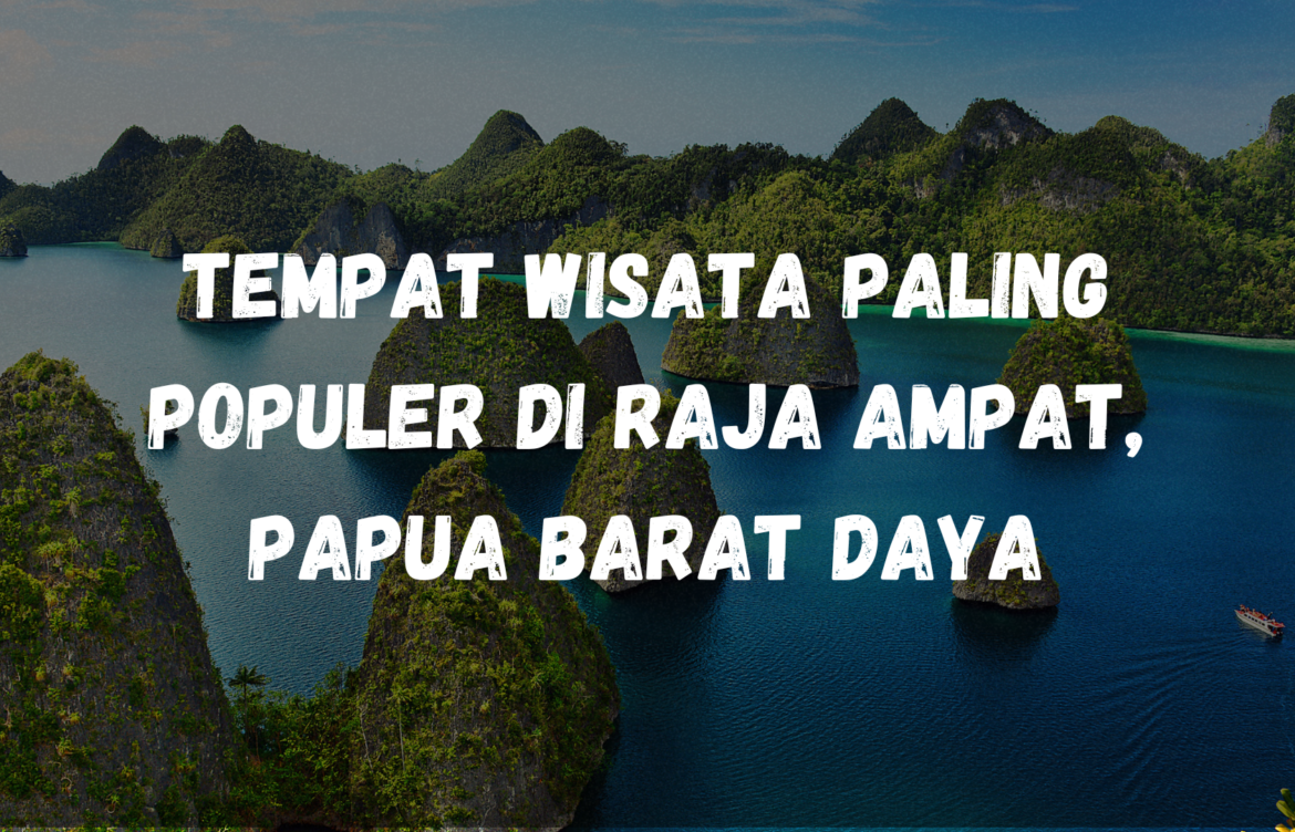 Tempat wisata paling populer di Raja Ampat, Papua Barat Daya