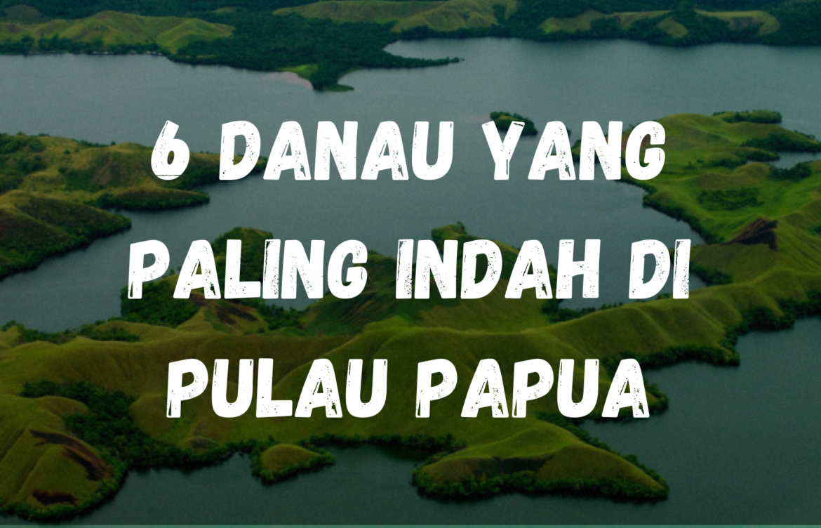 6 Danau yang paling indah di Pulau Papua