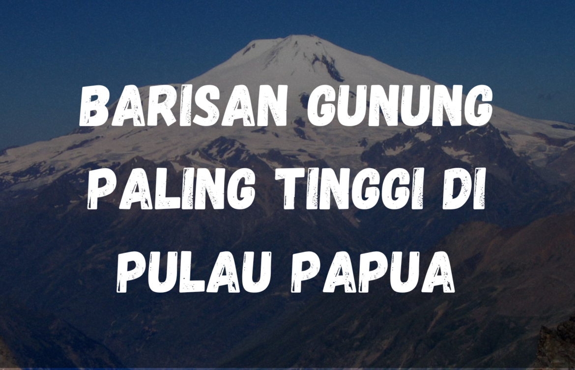 Barisan Gunung paling tinggi di Pulau Papua