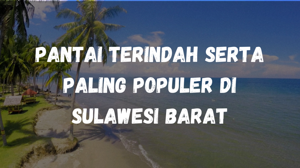Pantai terindah serta paling populer di Sulawesi Barat