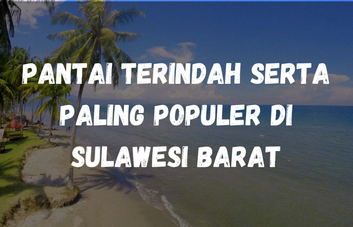 Pantai terindah serta paling populer di Sulawesi Barat