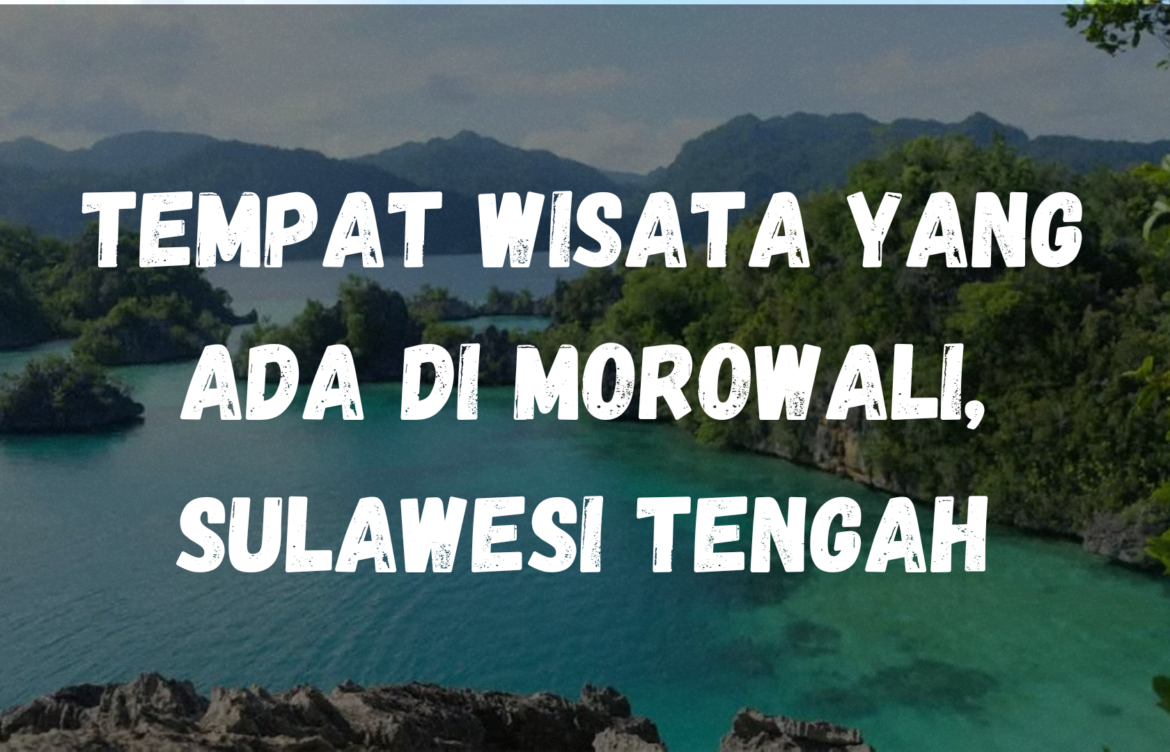 Tempat wisata yang ada di Morowali, Sulawesi Tengah