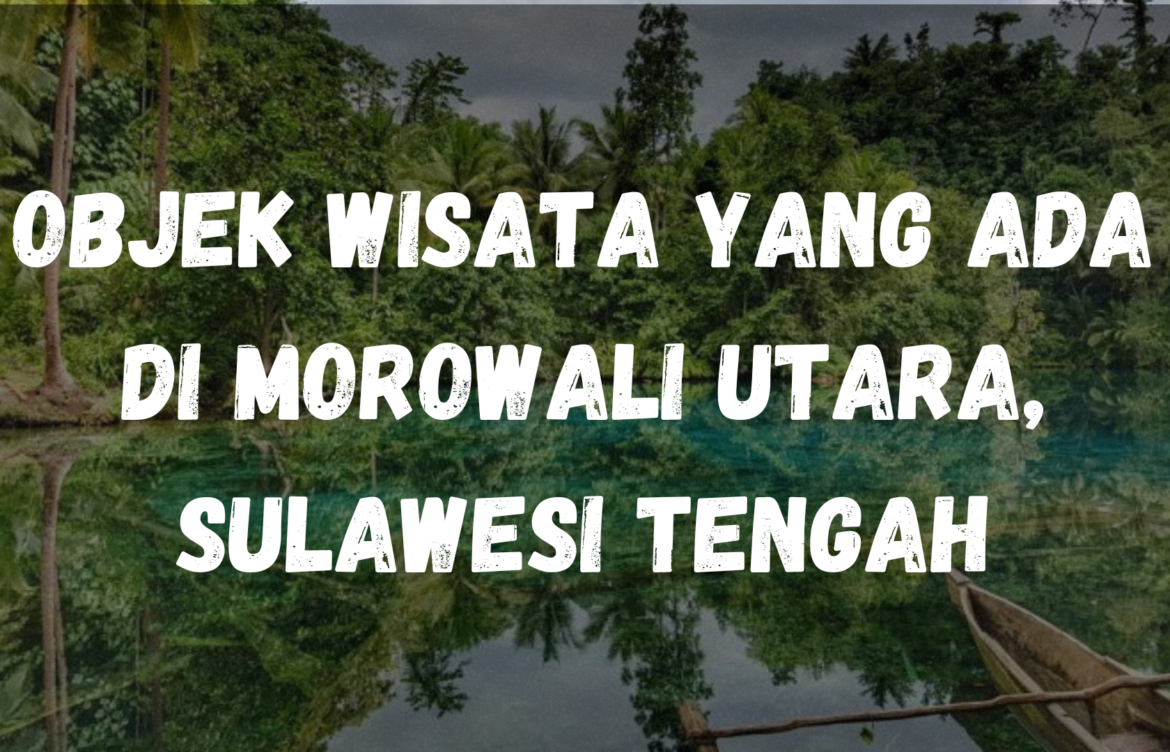 Objek wisata yang ada di Morowali Utara, Sulawesi Tengah
