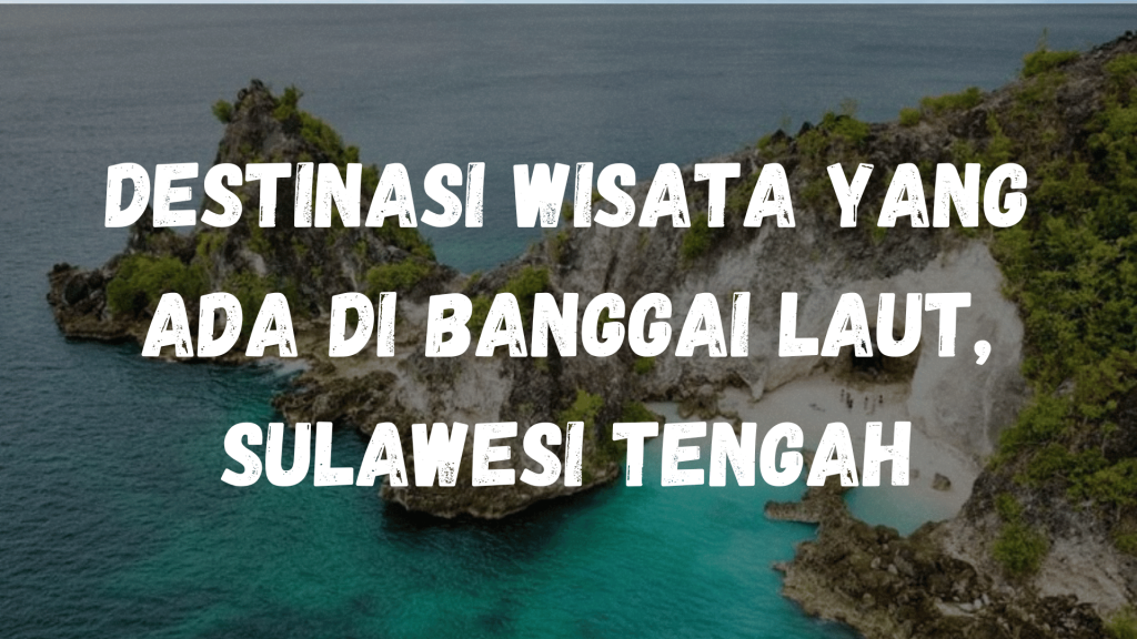 Destinasi wisata yang ada di Banggai Laut, Sulawesi Tengah