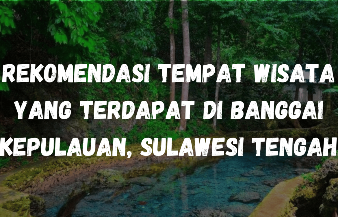 Rekomendasi Tempat wisata yang terdapat di Banggai Kepulauan, Sulawesi Tengah