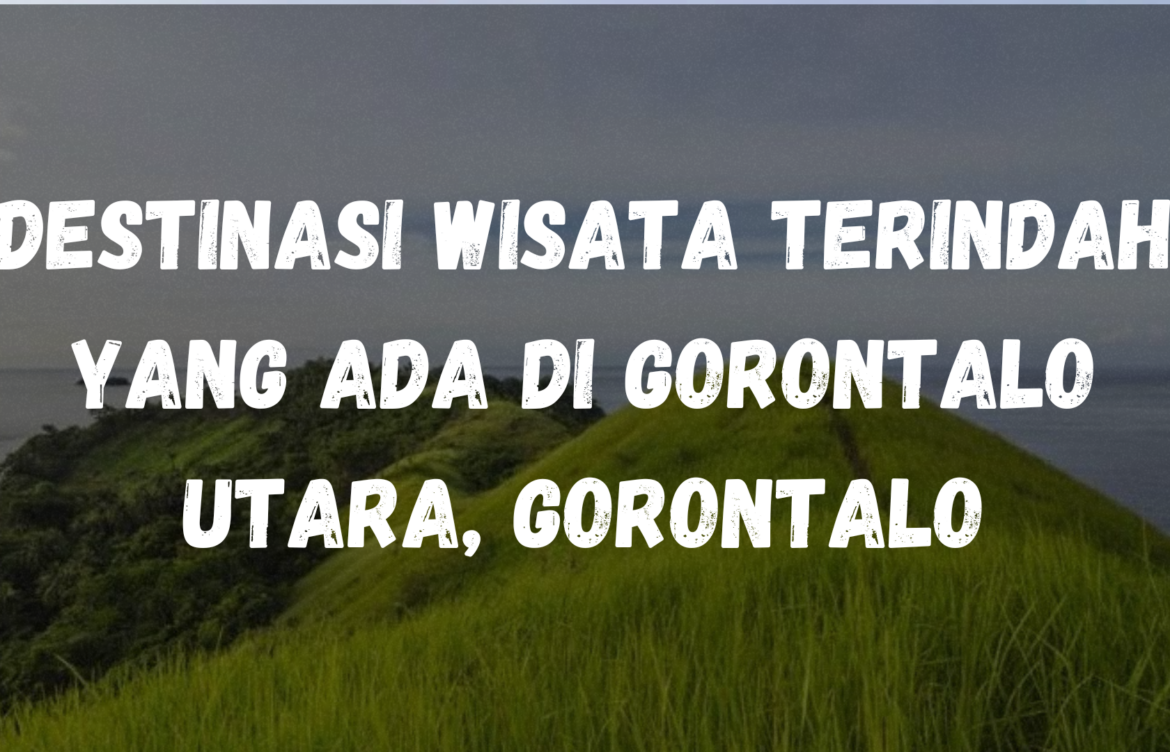 Destinasi wisata terindah yang ada di Gorontalo Utara, Gorontalo