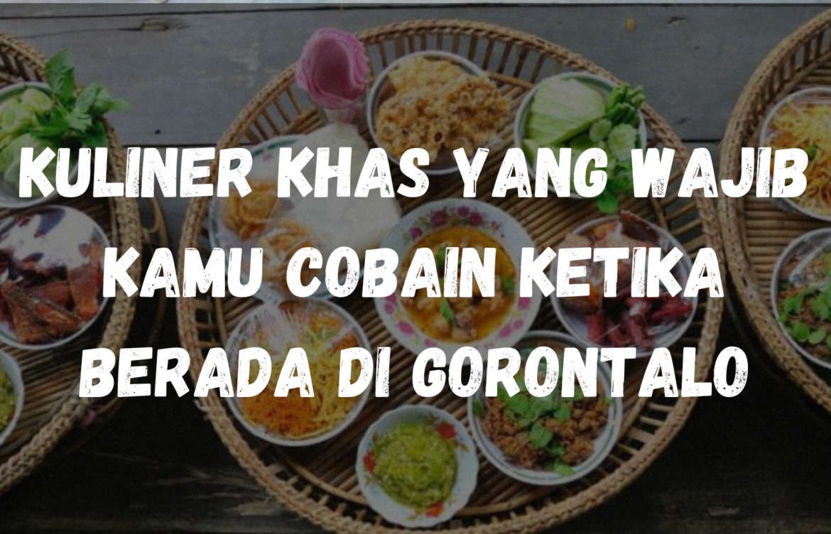 Kuliner khas yang wajib kamu cobain ketika berada di Gorontalo