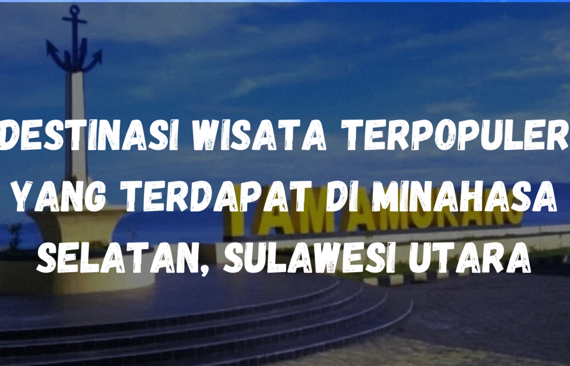 Destinasi wisata paling populer yang terdapat di Minahasa Selatan, Sulawesi Utara