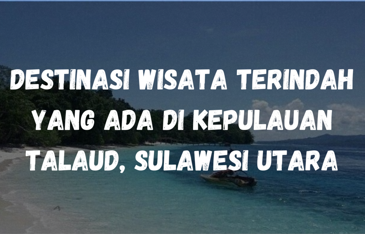 Destinasi wisata terindah yang ada di Kepulauan Talaud, Sulawesi Utara