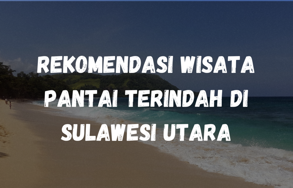 Rekomendasi wisata pantai terindah di Sulawesi Utara