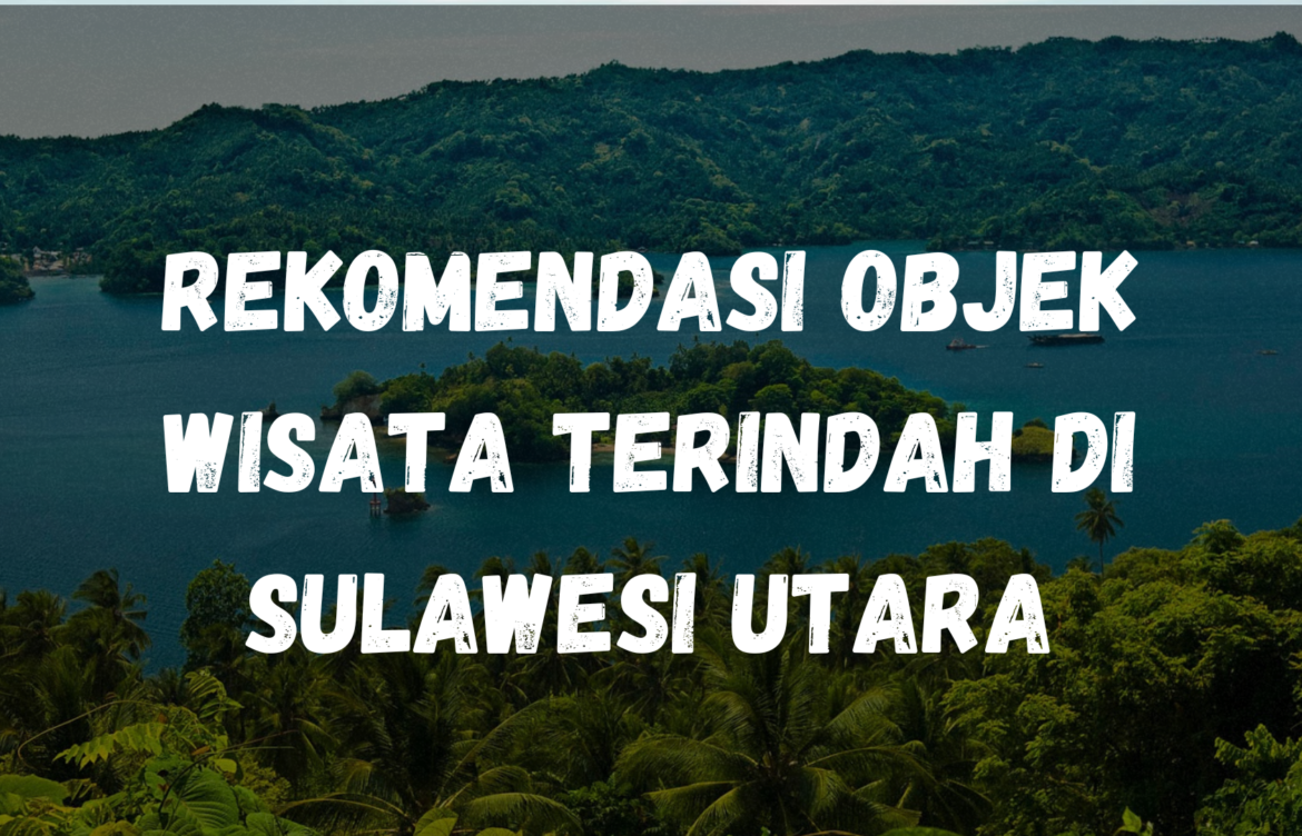 Rekomendasi Objek wisata terindah di Sulawesi Utara