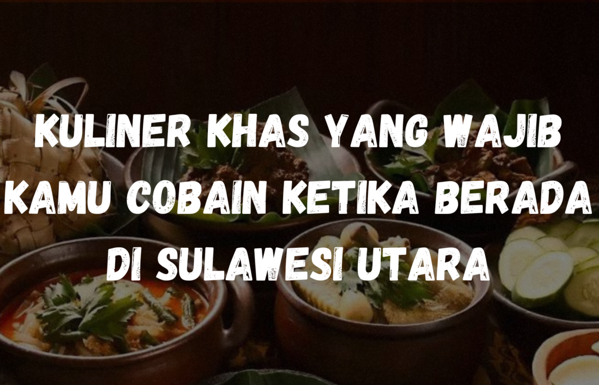 Kuliner khas yang wajib kamu cobain ketika berada di Sulawesi Utara