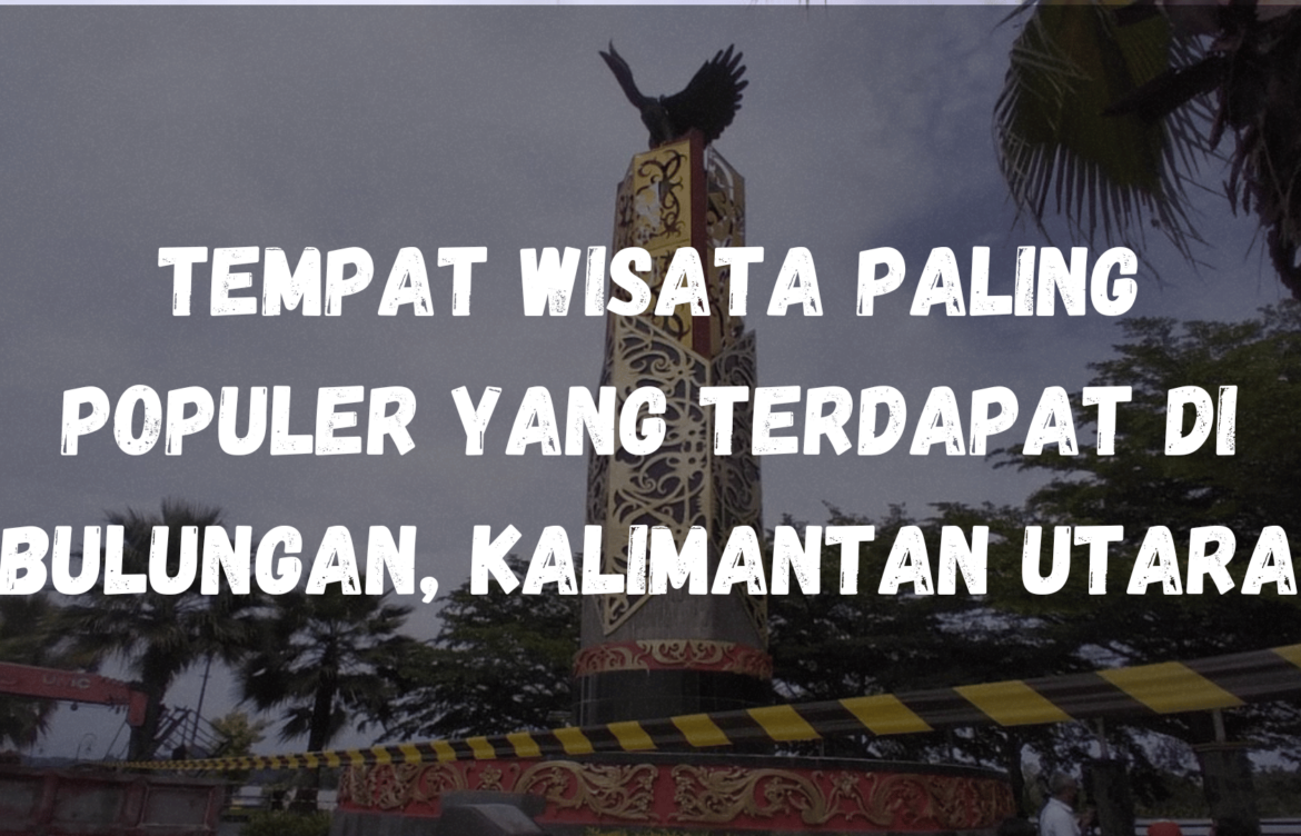Tempat wisata paling populer yang terdapat di Bulungan, Kalimantan Utara