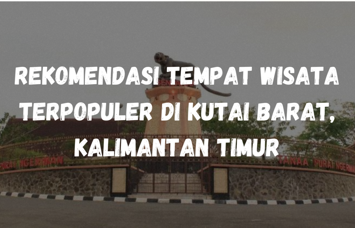 Rekomendasi tempat wisata terpopuler di Kutai Barat, Kalimantan Timur