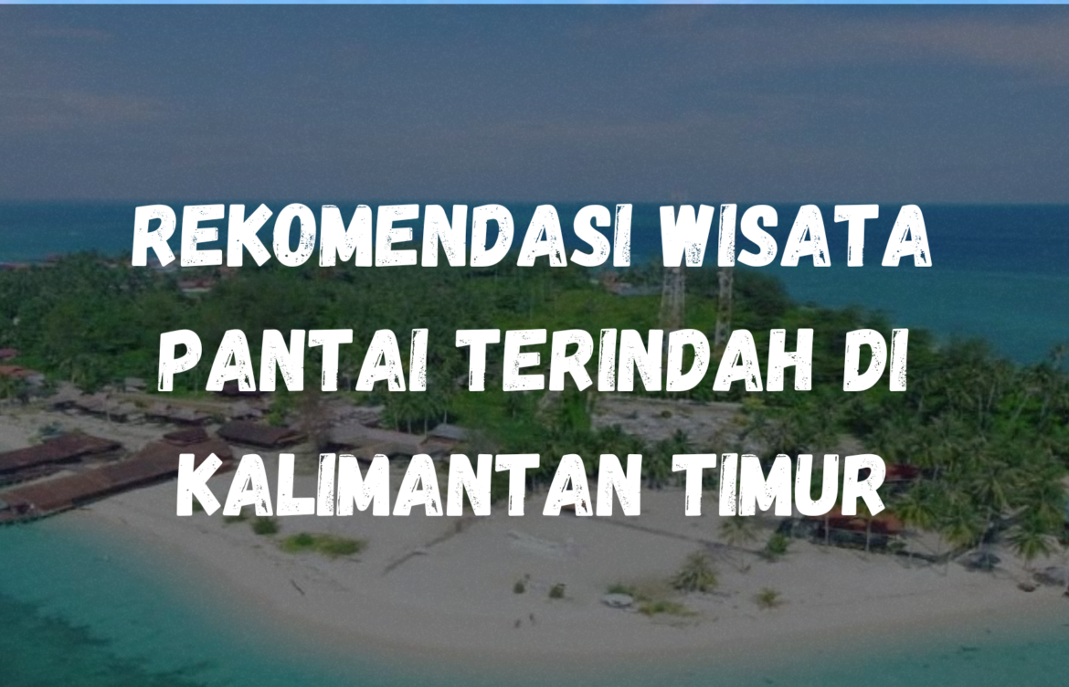 Rekomendasi wisata pantai terindah di Kalimantan Timur